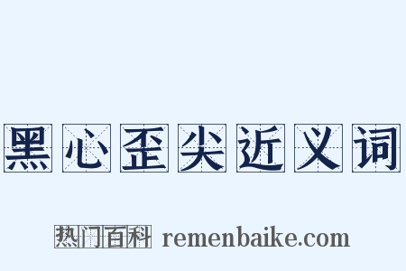 黑心歪尖近义词是什么意思的图片